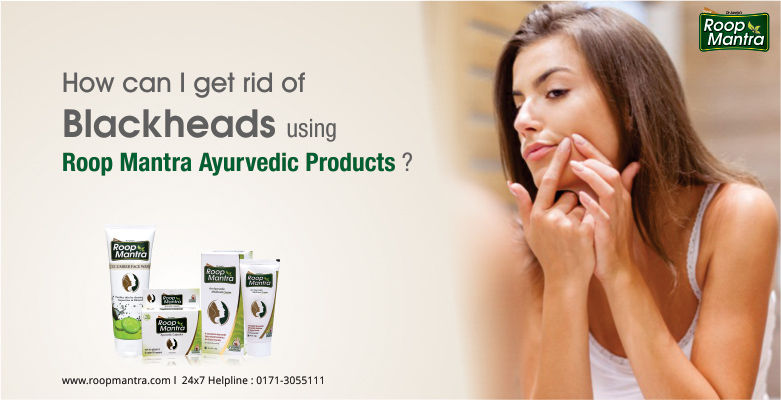 How-Can-I-Get-Rid-Of-Blackheads-Using-Roop-Mantra-Ayurvedic-Products
