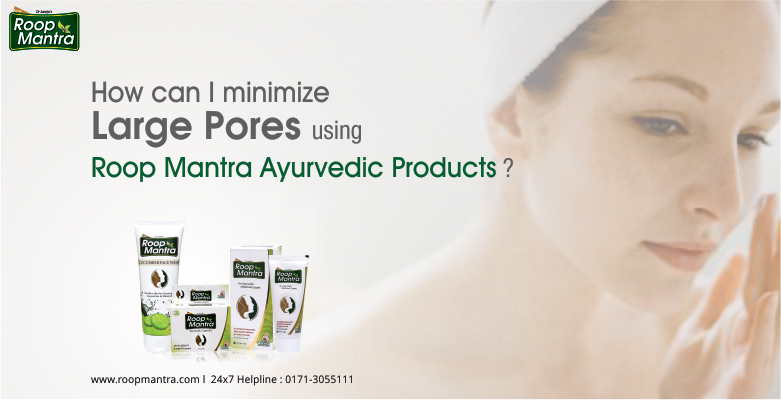 How-Can-I-Minimize-Large-Pores-Using-Roop-Mantra-Ayurvedic-Products
