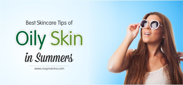 Best Skincare Tips of Oily Skin in Summers